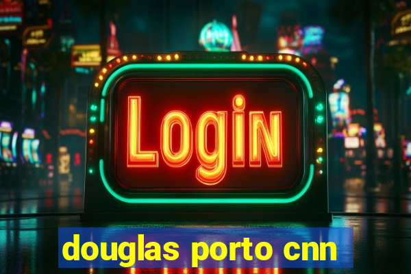 douglas porto cnn